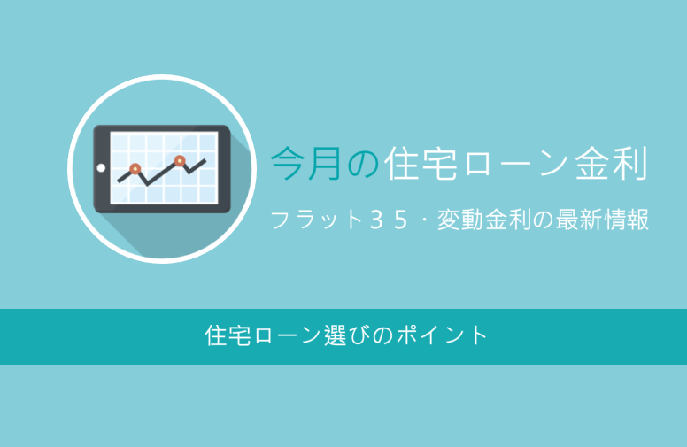 今月の住宅ローン金利 フラット３５・変動金利の最新情報 住宅ローン選びのポイント