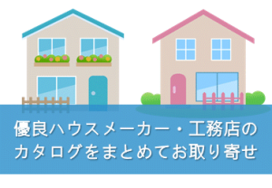 優良ハウスメーカー・工務店の カタログをまとめてお取り寄せ