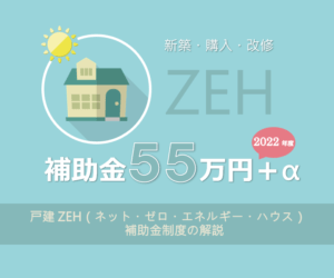 ZEH：ゼッチで５５万円補助 2022（令和4）年度ネット・ゼロ・エネルギー・ハウス支援事業の概要