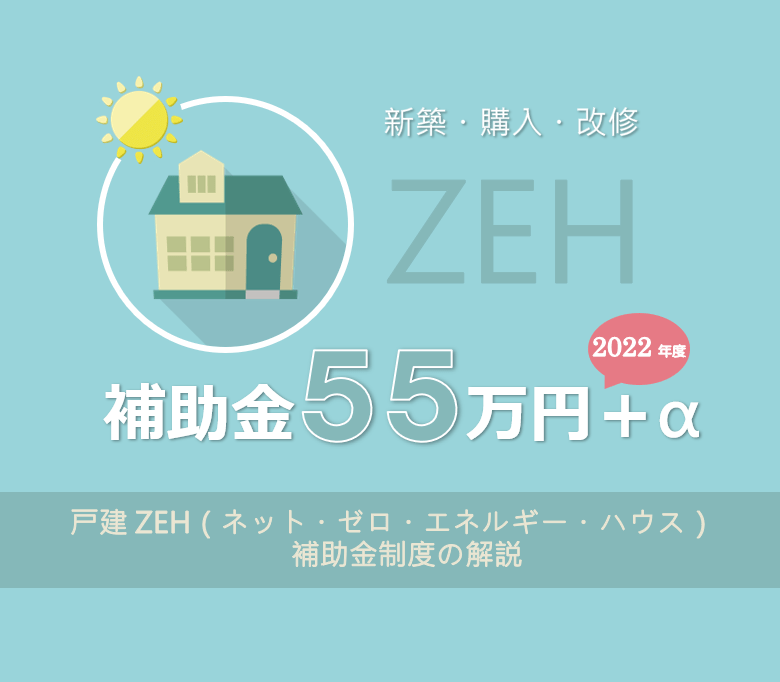 ZEH：ゼッチで５５万円補助 2022（令和4）年度ネット・ゼロ・エネルギー・ハウス支援事業の概要