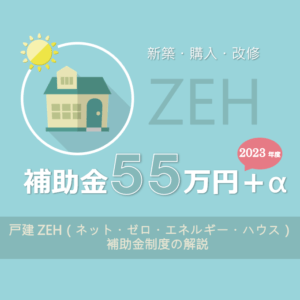 ZEH：ゼッチで５５万円補助 2023（令和5）年度ネット・ゼロ・エネルギー・ハウス支援事業の概要